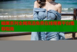 暗黑系列全网高清免费在线观看平台推荐指南