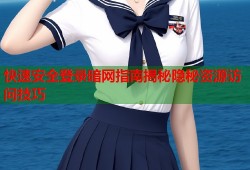 快速安全登录暗网指南揭秘隐秘资源访问技巧