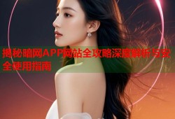 揭秘暗网APP网站全攻略深度解析与安全使用指南