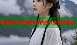 暗网禁区深度揭秘免费进入全攻略指南