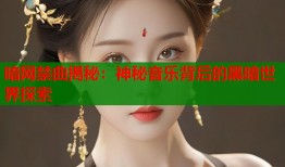暗网禁曲揭秘：神秘音乐背后的黑暗世界探索