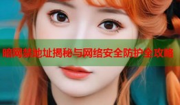 暗网禁地址揭秘与网络安全防护全攻略