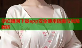 孕妇暗网下载app安全使用指南与风险解析
