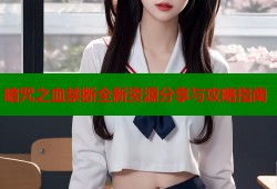 暗咒之血禁断全新资源分享与攻略指南