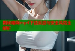 揭秘暗网mp4下载渠道与安全风险全解析
