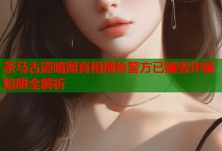 茶马古道暗网真相揭秘警方已摧毁诈骗陷阱全解析
