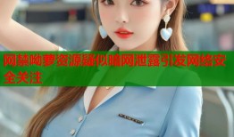 网禁呦萝资源疑似暗网泄露引发网络安全关注