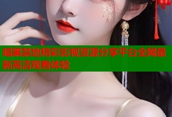 暗黑禁地精彩影视资源分享平台全网最新高清观看体验