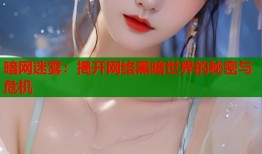 暗网迷雾：揭开网络黑暗世界的秘密与危机