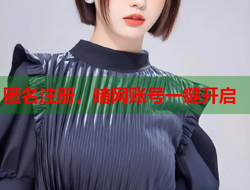 匿名注册，暗网账号一键开启