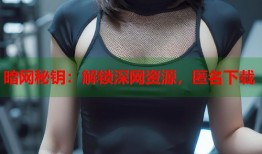 暗网秘钥：解锁深网资源，匿名下载