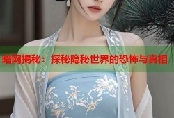 暗网揭秘：探秘隐秘世界的恐怖与真相