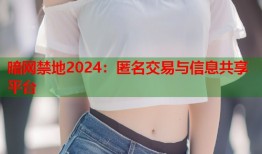 暗网禁地2024：匿名交易与信息共享平台