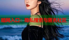暗网入口：隐私搜索与匿名社区