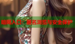 暗网入口：匿名浏览与安全保护