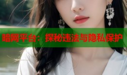 暗网平台：探秘违法与隐私保护