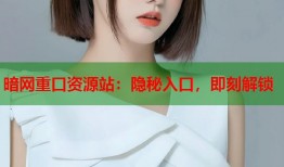 暗网重口资源站：隐秘入口，即刻解锁