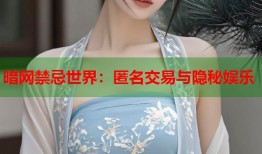 暗网禁忌世界：匿名交易与隐秘娱乐