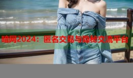 暗网2024：匿名交易与隐秘交流平台