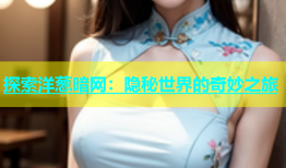 探索洋葱暗网：隐秘世界的奇妙之旅