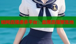 暗网直播虐杀平台：血腥直播聚集地