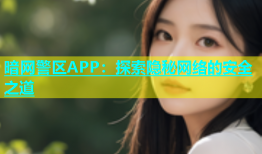 暗网警区APP：探索隐秘网络的安全之道