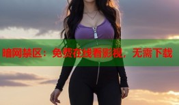 暗网禁区：免费在线看影视，无需下载