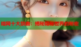 暗网十大禁曲：揭秘隐秘世界的秘密