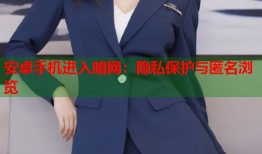安卓手机进入暗网：隐私保护与匿名浏览