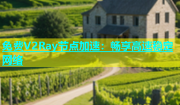 免费V2Ray节点加速：畅享高速稳定网络