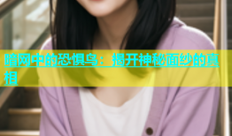 暗网中的恐惧鸟：揭开神秘面纱的真相