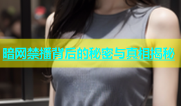暗网禁播背后的秘密与真相揭秘