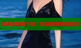 淘精社暗网下载：快速获取精选资源