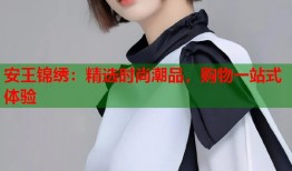 安王锦绣：精选时尚潮品，购物一站式体验
