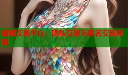 暗网交易平台：隐私交易与匿名交易保障