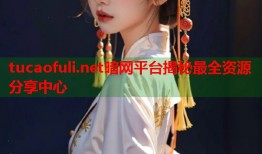 tucaofuli.net暗网平台揭秘最全资源分享中心
