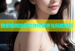 探索暗网禁区的神秘世界与风险揭秘