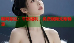 暗网禁区：午夜福利，免费视频无限畅享