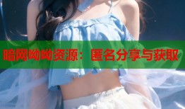 暗网呦呦资源：匿名分享与获取