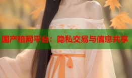 国产暗网平台：隐私交易与信息共享
