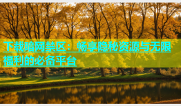下载暗网禁区：畅享隐秘资源与无限福利的必备平台