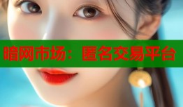 暗网市场：匿名交易平台