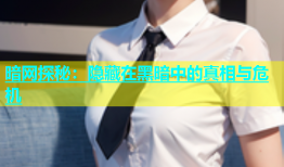 暗网探秘：隐藏在黑暗中的真相与危机