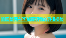 暗区禁网APP能否观看的真相揭秘