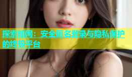 探索暗网：安全匿名登录与隐私保护的终极平台