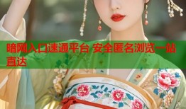 暗网入口速通平台 安全匿名浏览一站直达