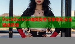 DuckDuckGo暗网搜索引擎隐私安全极速体验