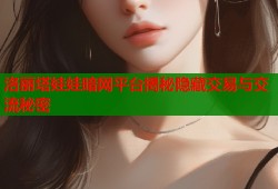 洛丽塔娃娃暗网平台揭秘隐藏交易与交流秘密