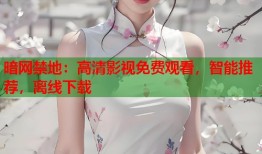 暗网禁地：高清影视免费观看，智能推荐，离线下载
