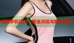 暗网手机访问：匿名浏览与隐私保护